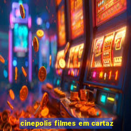 cinepolis filmes em cartaz